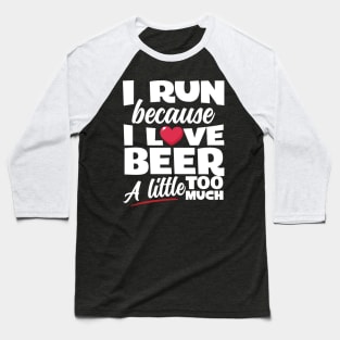 I Run Because I Love Beer Baseball T-Shirt